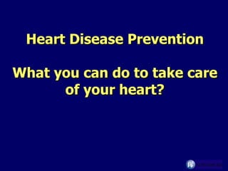 Heart Disease Prevention What you can do to take care of your heart? 