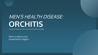 MEN'S HEALTH DISEASE:
ORCHITIS
Here is where your
presentation begins
 