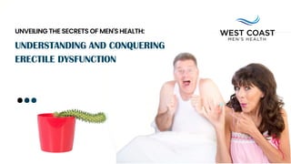 UNVEILING THE SECRETS OF MEN'S HEALTH:
UNDERSTANDING AND CONQUERING
ERECTILE DYSFUNCTION
 