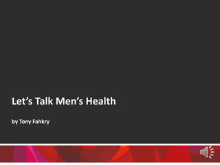 Let’s Talk Men’s Health
by Tony Fahkry
 