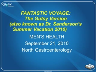 FANTASTIC VOYAGE: The Gutsy Version (also known as Dr. Sanderson’s Summer Vacation 2010)   MEN’S HEALTH September 21, 2010 North Gastroenterology 
