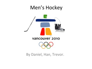 Men’s Hockey By Daniel, Han, Trevor. 