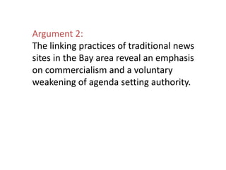 Argument 2:
The linking practices of traditional news
sites in the Bay area reveal an emphasis
on commercialism and a volu...