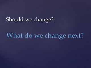 Should we change?
 