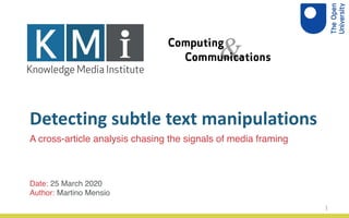 Detecting subtle text manipulations
A cross-article analysis chasing the signals of media framing
Date: 25 March 2020
Author: Martino Mensio
1
 