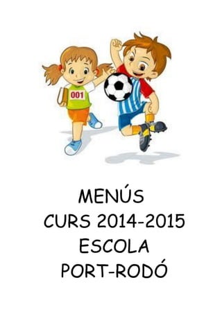 MENÚS 
CURS 2014-2015 
ESCOLA 
PORT-RODÓ  
