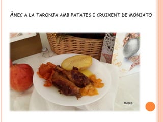 ÀNEC A LA TARONJA AMB PATATES I CRUIXENT DE MONIATO
 