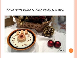 GELAT DE TORRÓ AMB SALSA DE XOCOLATA BLANCA
 