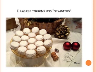 I AMB ELS TORRONS UNS “NEVADITOS”
 