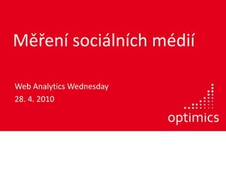 Měření sociálních médií Web Analytics Wednesday 28. 4. 2010 