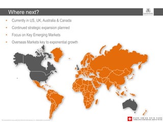 Where next?
       •         Currently in US, UK, Australia & Canada
       •         Continued strategic expansion planned
       •         Focus on Key Emerging Markets
       •         Overseas Markets key to exponential growth




This presentation was created by Arbonne International, Inc. Independent Consultants
 