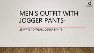 MEN'S OUTFIT WITH
JOGGER PANTS-
21 WAYS TO WEAR JOGGER PANTS
 