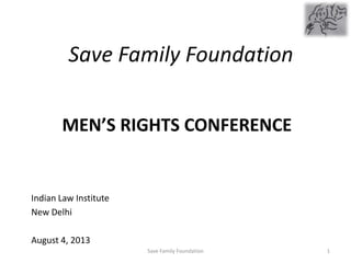 MEN’S RIGHTS CONFERENCE
Indian Law Institute
New Delhi
August 4, 2013
Save Family Foundation
1Save Family Foundation
 