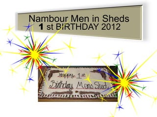 Nambour Men in Sheds
 1 st BIRTHDAY 2012
 
