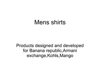 Mens shirts Products designed and developed for Banana republic,Armani exchange,Kohls,Mango 