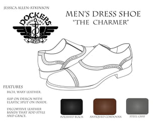 Men’s Dress Shoe
“The Charmer”
Features
rich, waxy Leather.
Slip on design with
elastic split on inside.
Decortiive leather
bands that add style
and grace. Polished Black antiqued cordovan steel gray
Jessica Allen-Atkinson
 
