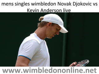 mens singles wimbledon Novak Djokovic vs
Kevin Anderson live
www.wimbledononline.net
 