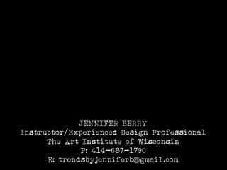 JENNIFER BERRY
Instructor/Experienced Design Professional
The Art Institute of Wisconsin
P: 414-687-1790
E: trendsbyjenniferb@gmail.com
Like us on