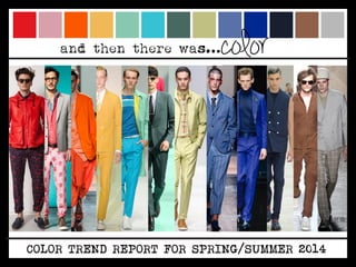 and then there was…   color




COLOR TREND REPORT FOR SPRING/SUMMER 2014
 