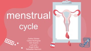 menstrual
cycle
Carlos Gómez
Carlos Rodríguez
Iván Guerra
Luis Lanz
Angel Avilez
Sebastián Marimon
 