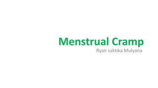 Menstrual Cramp
Ryan saktika Mulyana
 