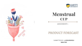 Menstrual
CUP
PRODUCT FORECAST
ASSIGNMENT 1
SUBMITTED BY : L KRISHNENDU
MBA(FM)
 