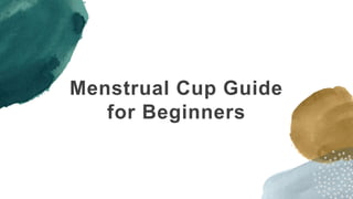 Menstrual Cup Guide
for Beginners
 