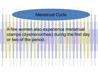 A few women also experience menstrual
cramps (dysmenorrhea) during the first day
or two of the period.
Menstrual Cycle
 