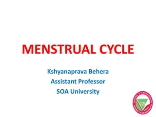 MENSTRUAL CYCLE
Kshyanaprava Behera
Assistant Professor
SOA University
 