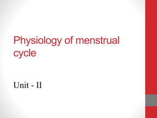 Physiology of menstrual
cycle
Unit - II
 