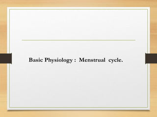 Basic Physiology : Menstrual cycle.
 