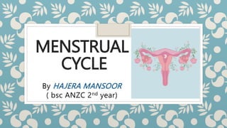 MENSTRUAL
CYCLE
By HAJERA MANSOOR
( bsc ANZC 2nd year)
 