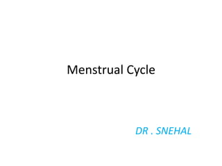 Menstrual Cycle
DR . SNEHAL
 