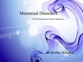 Menstrual Disorders
P. Akshay Khumar
A Physiological and clinical approach…..
 