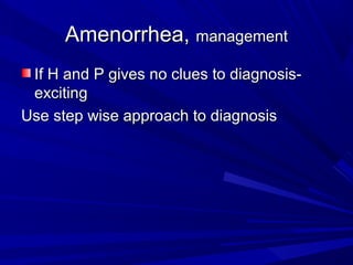 Amenorrhea,Amenorrhea, managementmanagement
If H and P gives no clues to diagnosis-If H and P gives no clues to diagnosis-
excitingexciting
Use step wise approach to diagnosisUse step wise approach to diagnosis
 