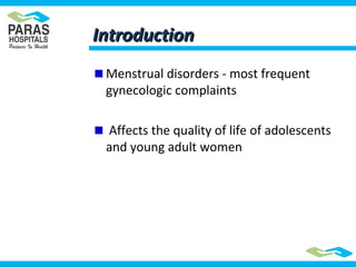 IntroductionIntroduction
Menstrual disorders - most frequent
gynecologic complaints
Affects the quality of life of adolescents
and young adult women
 