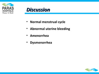 DiscussionDiscussion
• Normal menstrual cycle
• Abnormal uterine bleeding
• Amenorrhea
• Dysmenorrhea
 