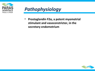 Pathophysiology
• Prostaglandin F2α, a potent myometrial
stimulant and vasoconstrictor, in the
secretory endometrium
 