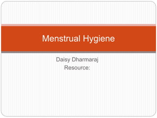 Daisy Dharmaraj
Resource:
Menstrual Hygiene
 
