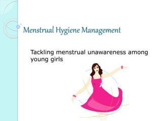 Menstrual Hygiene Management
Tackling menstrual unawareness among
young girls
 