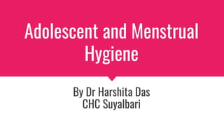 Adolescent and Menstrual
Hygiene
By Dr Harshita Das
CHC Suyalbari
 