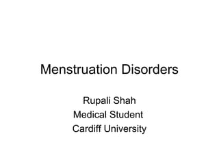 Menstruation Disorders
Rupali Shah
Medical Student
Cardiff University
 