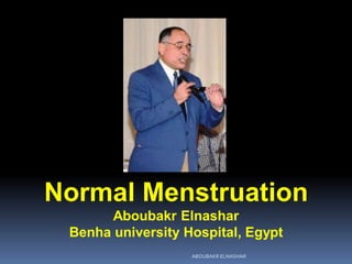 Normal Menstruation
Aboubakr Elnashar
Benha university Hospital, Egypt
ABOUBAKR ELNASHAR
 