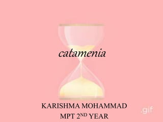 catamenia
KARISHMA MOHAMMAD
MPT 2ND YEAR
 
