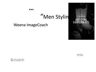 …
“Men Styling”
Weena ImageCoach
mix
&match
 
