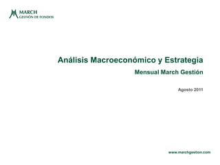 Análisis Macroeconómico y Estrategia
                   Mensual March Gestión

                                 Agosto 2011




                             www.marchgestion.com
 