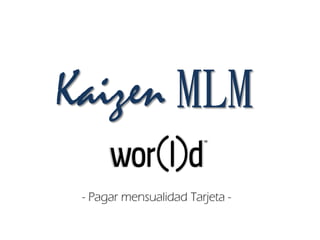 Kaizen MLM
- Pagar mensualidad Tarjeta -
 