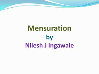 Mensuration
by
Nilesh J Ingawale

 