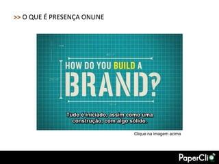 >> O QUE É PRESENÇA ONLINE




                             Clique na imagem acima
 