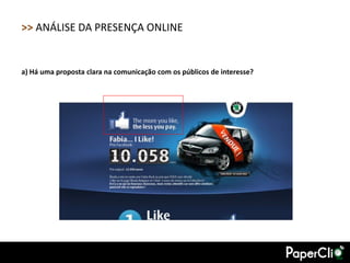 >> ANÁLISE DA PRESENÇA ONLINE


a) Há uma proposta clara na comunicação com os públicos de interesse?
 